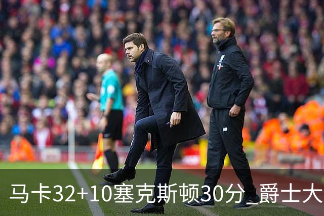 马卡32+10塞克斯顿30分 爵士大胜步行者6连胜